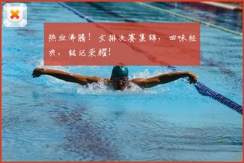 热血沸腾！女排决赛集锦，回味经典，铭记荣耀！